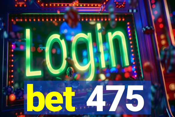 bet 475